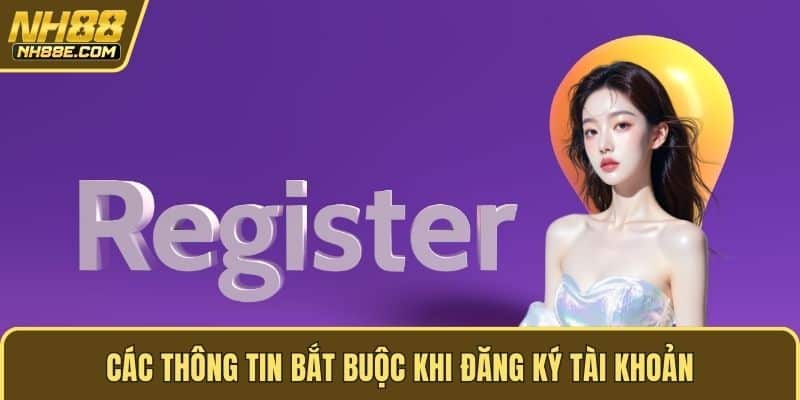Các thông tin bắt buộc khi đăng ký tài khoản