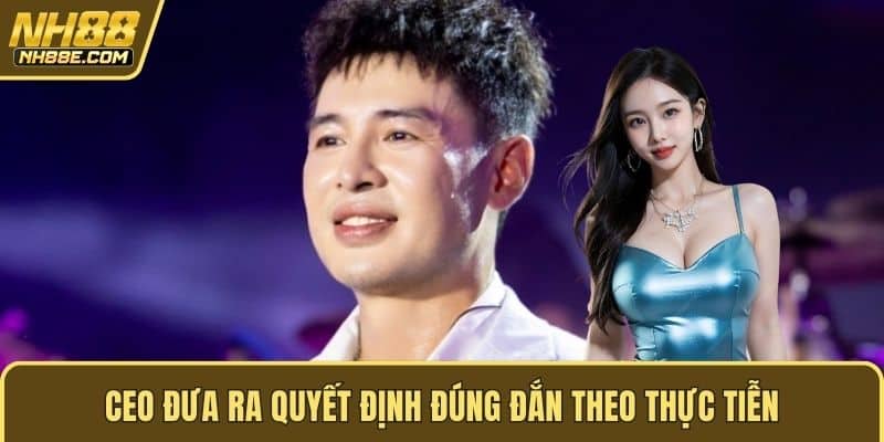 CEO đưa ra quyết định đúng đắn theo thực tiễn