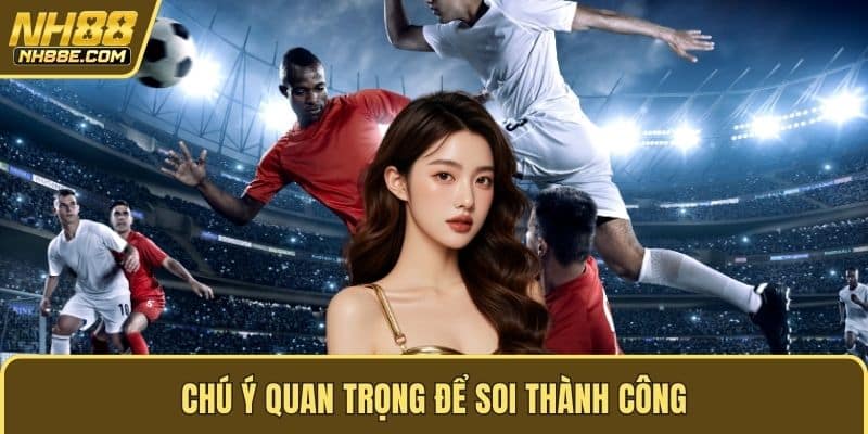 Chú ý quan trọng để soi thành công