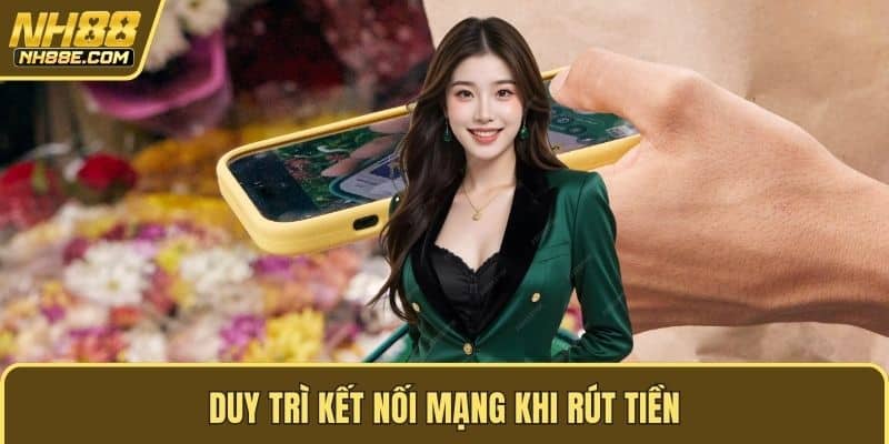 Duy trì kết nối mạng khi rút tiền