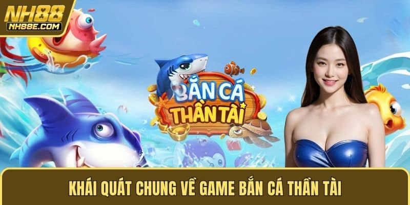 Khái quát chung về game bắn cá thần tài