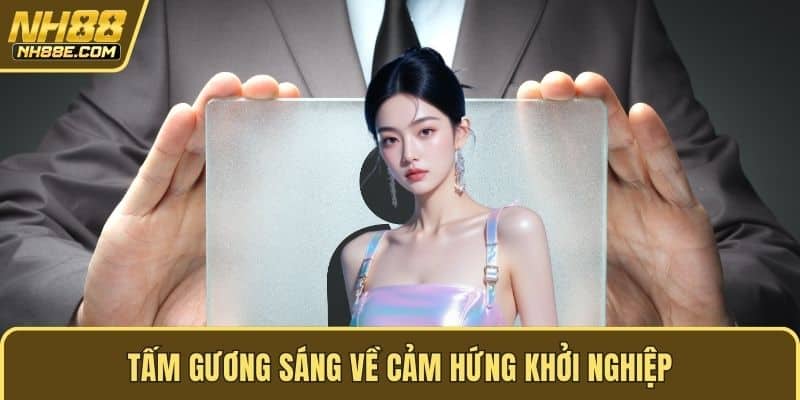 Tấm gương sáng về cảm hứng khởi nghiệp