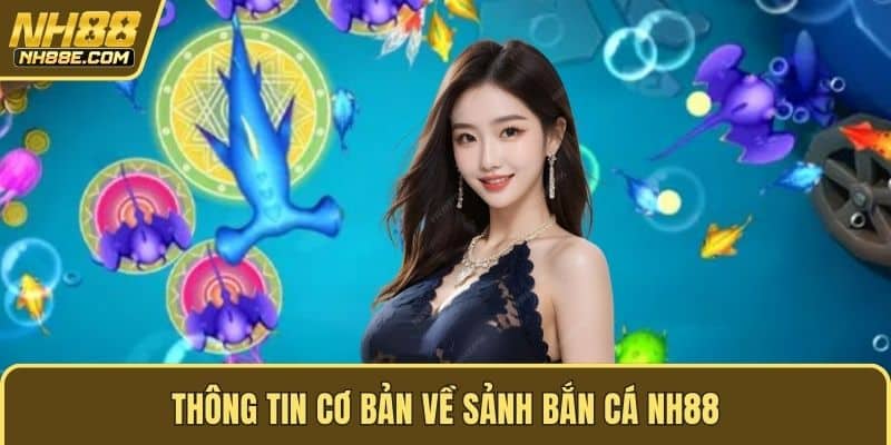 Thông tin cơ bản về sảnh bắn cá NH88