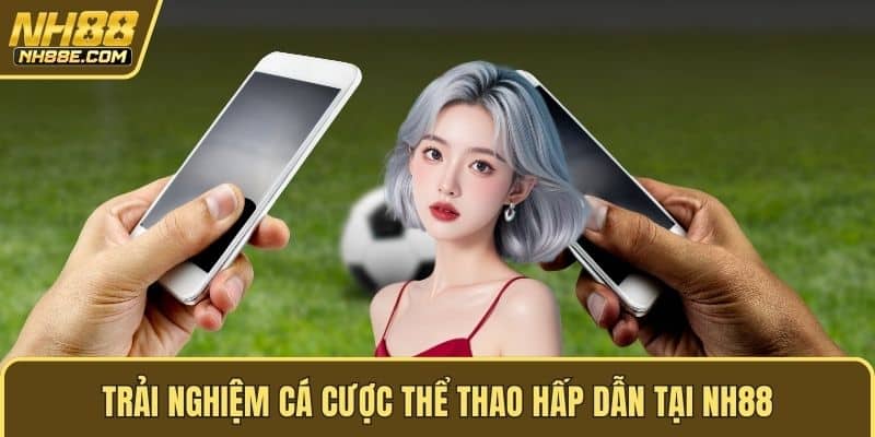 Trải nghiệm cá cược thể thao hấp dẫn tại NH88